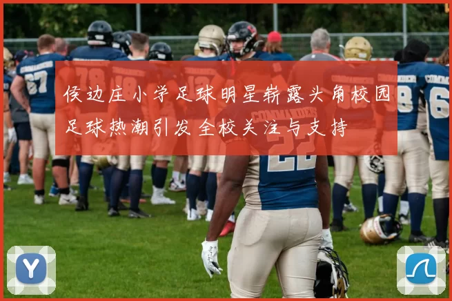 侯边庄小学足球明星崭露头角校园足球热潮引发全校关注与支持